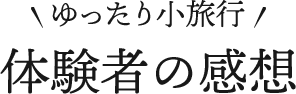 ゆったり小旅行 体験者の感想